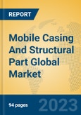 Mobile Casing And Structural Part Global Market Insights 2023, Analysis and Forecast to 2028, by Manufacturers, Regions, Technology, Application, Product Type- Product Image