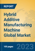 Hybrid Additive Manufacturing Machine Global Market Insights 2023, Analysis and Forecast to 2028, by Manufacturers, Regions, Technology, Product Type- Product Image