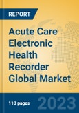Acute Care Electronic Health Recorder Global Market Insights 2023, Analysis and Forecast to 2028, by Manufacturers, Regions, Technology, Application, Product Type- Product Image