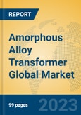 Amorphous Alloy Transformer Global Market Insights 2023, Analysis and Forecast to 2028, by Manufacturers, Regions, Technology, Application, Product Type- Product Image