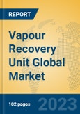 Vapour Recovery Unit Global Market Insights 2023, Analysis and Forecast to 2028, by Manufacturers, Regions, Technology, Application, Product Type- Product Image