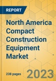 North America Compact Construction Equipment Market - Strategic Assessment & Forecast 2023-2029- Product Image