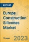 Europe Construction Silicones Market - Focused Insights 2023-2028 - Product Image