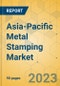 Asia-Pacific Metal Stamping Market - Focused Insights 2023-2028 - Product Image