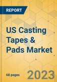 US Casting Tapes & Pads Market - Focused Insights 2023-2028- Product Image
