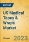 US Medical Tapes & Wraps Market - Focused Insights 2023-2028 - Product Image