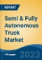 Semi & Fully Autonomous Truck Market - Global Industry Size, Share, Trends, Opportunity, and Forecast, 2018-2028 - Product Image