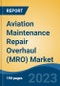 Aviation Maintenance Repair Overhaul (MRO) Market - Global Industry Size, Share, Trends, Opportunity, and Forecast, 2018-2028 - Product Image