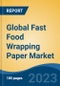 Global Fast Food Wrapping Paper Market - Global Industry Size, Share, Trends, Opportunity, and Forecast, 2018-2028 - Product Image