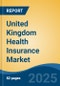 United Kingdom Health Insurance Market, Region, Competition, Forecast & Opportunities, 2020-2030F - Product Thumbnail Image