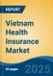 Vietnam Health Insurance Market Competition Forecast & Opportunities, 2028 - Product Image