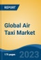 Global Air Taxi Market - Global Industry Size, Share, Trends, Opportunity, and Forecast, 2018-2028 - Product Image