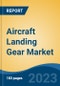 Aircraft Landing Gear Market - Global Industry Size, Share, Trends, Opportunity, and Forecast, 2018-2028 - Product Image