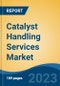 Catalyst Handling Services Market - Global Industry Size, Share, Trends, Opportunity, and Forecast, 2018-2028 - Product Image