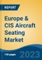 Europe & CIS Aircraft Seating Market Competition Forecast & Opportunities, 2028 - Product Image