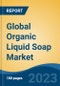Global Organic Liquid Soap Market - Global Industry Size, Share, Trends, Opportunity, and Forecast, 2018-2028 - Product Image