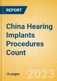 China Hearing Implants Procedures Count by Segments and Forecast to 2030- Product Image
