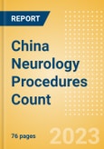 China Neurology Procedures Count by Segments and Forecast to 2030- Product Image