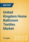 United Kingdom (UK) Home Bathroom Textiles Market Size and Growth, Retailer Share, Online Sales and Penetration to 2027 - Product Image
