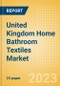 United Kingdom (UK) Home Bathroom Textiles Market Size and Growth, Retailer Share, Online Sales and Penetration to 2027 - Product Thumbnail Image