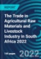 The Trade in Agricultural Raw Materials and Livestock Industry in South Africa 2022 - Product Thumbnail Image