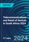 Telecommunications and Retail of Devices in South Africa 2024 - Product Thumbnail Image
