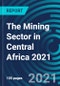 The Mining Sector in Central Africa 2021 - Product Thumbnail Image