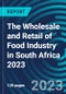 The Wholesale and Retail of Food Industry in South Africa 2023 - Product Image