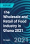 The Wholesale and Retail of Food Industry in Ghana 2021 - Product Thumbnail Image