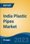 India Plastic Pipes Market, Competition, Forecast & Opportunities, 2018-2028F - Product Image