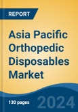 Asia Pacific Orthopedic Disposables Market, Competition, Forecast & Opportunities, 2018-2028F- Product Image