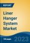 Liner Hanger System Market - Global Industry Size, Share, Trends, Opportunity, and Forecast 2018-2028F - Product Image