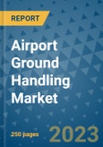 Airport Ground Handling Market - Global Airport Ground Handling Industry Analysis, Size, Share, Growth, Trends, Regional Outlook, and Forecast 2023-2030 - (By Service Coverage, By Airport Coverage, By Provider Coverage, By Geographic Coverage and By Company)- Product Image