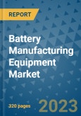Battery Manufacturing Equipment Market - Global Battery Manufacturing Equipment Industry Analysis, Size, Share, Growth, Trends, Regional Outlook, and Forecast 2023-2030- Product Image