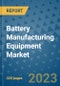Battery Manufacturing Equipment Market - Global Battery Manufacturing Equipment Industry Analysis, Size, Share, Growth, Trends, Regional Outlook, and Forecast 2023-2030 - Product Image