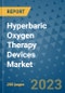Hyperbaric Oxygen Therapy Devices Market - Global Hyperbaric Oxygen Therapy Devices Industry Analysis, Size, Share, Growth, Trends, Regional Outlook, and Forecast 2023-2030 - (By Types of Products Coverage, By Application Coverage, By Geographic Coverage and By Company) - Product Image