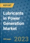 Lubricants in Power Generation Market - Global Lubricants in Power Generation Industry Analysis, Size, Share, Growth, Trends, Regional Outlook, and Forecast 2023-2030 - (By Base Oil Coverage, By Type Coverage, By End-use Sector Coverage, By Geographic Coverage and By Company) - Product Image