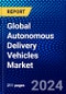 Global Autonomous Delivery Vehicles Market (2023-2028) Competitive Analysis, Impact of Covid-19, Ansoff Analysis - Product Image