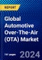 Global Automotive Over-The-Air (OTA) Market (2023-2028) by Technology Type, Application, Vehicle, and Geography, Competitive Analysis, Impact of Covid-19, Ansoff Analysis - Product Image