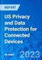 US Privacy and Data Protection for Connected Devices - Product Image