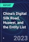 China’s Digital Silk Road, Huawei, and the Entity List - Product Image