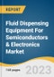 Fluid Dispensing Equipment For Semiconductors & Electronics Market Size, Share & Trends Analysis Report By Type (Manual, Semi-automatic, Automatic), By Application (LED-Automobile, Semiconductor), By Region, And Segment Forecasts, 2023 - 2030 - Product Image