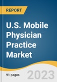 U.S. Mobile Physician Practice Market Size, Share & Trends Analysis Report, By Type (Emergency Medicine, Telehealth), By Services , By End-use (Home Healthcare, Hospices), And Segment Forecasts, 2023 - 2030- Product Image
