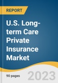U.S. Long-term Care Private Insurance Market Size, Share & Trends Analysis Report By Buyer Age (Before Age 55, Age 55 To 65, Age 66+), By State, And Segment Forecasts, 2023 - 2030- Product Image