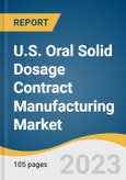 U.S. Oral Solid Dosage Contract Manufacturing Market Size, Share & Trends Analysis Report By Product Type (Tablets, Capsules), By Mechanism (Controlled-, Immediate-release), By End-user, And Segment Forecasts, 2023 - 2030- Product Image