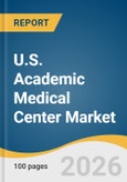 U.S. Academic Medical Center Market Size, Share & Trends Analysis Report 2026-2033- Product Image