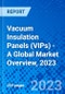 Vacuum Insulation Panels (VIPs) - A Global Market Overview, 2023 - Product Image