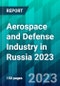 Aerospace and Defense Industry in Russia 2023 - Product Image