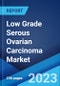 Low Grade Serous Ovarian Carcinoma Market: Epidemiology, Industry Trends, Share, Size, Growth, Opportunity, and Forecast 2023-2033 - Product Thumbnail Image