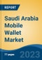 Saudi Arabia Mobile Wallet Market, Competition, Forecast & Opportunities, 2028 - Product Image